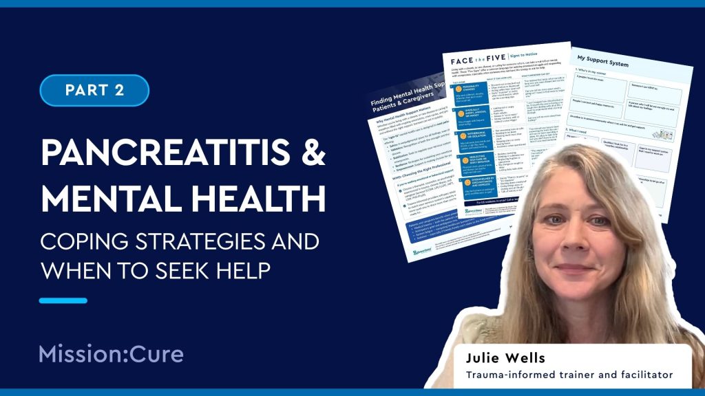 Video thumbnail for “Pancreatitis & Mental Health, Part 2: Coping Strategies and When to Seek Help” from Mission: Cure. It shows Julie Wells, a trauma-informed trainer and facilitator, smiling. Behind her are pages from the Face the Five mental health toolkit for patients and caregivers.